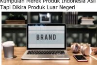 Kumpulan Merek Produk Indonesia Asli Tapi Dikira Produk Luar Negeri